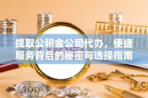 耿马提取公积金公司代办，便捷服务背后的秘密与选择指南