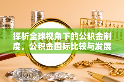 耿马探析全球视角下的公积金制度，公积金国际比较与发展趋势