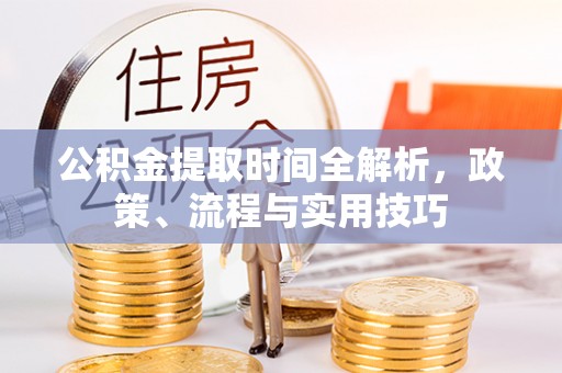 耿马公积金提取时间全解析，政策、流程与实用技巧