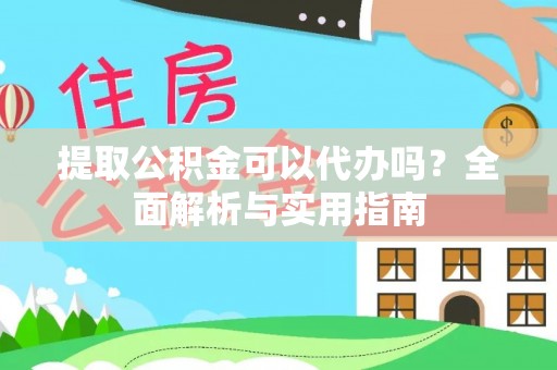 耿马提取公积金可以代办吗？全面解析与实用指南