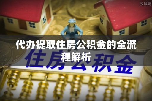 耿马代办提取住房公积金的全流程解析