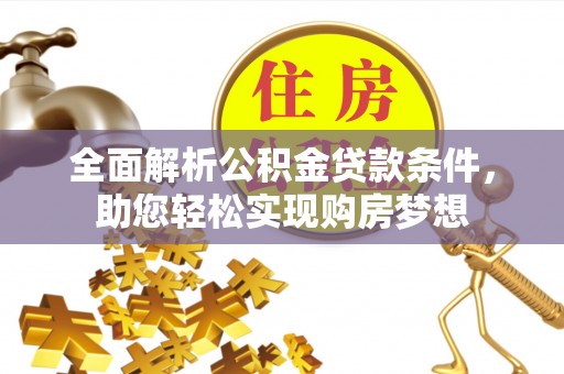 耿马全面解析公积金贷款条件，助您轻松实现购房梦想