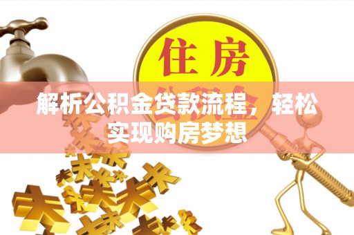 耿马解析公积金贷款流程，轻松实现购房梦想