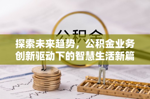 耿马探索未来趋势，公积金业务创新驱动下的智慧生活新篇章