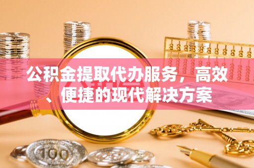 耿马公积金提取代办服务，高效、便捷的现代解决方案