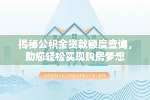 耿马揭秘公积金贷款额度查询，助您轻松实现购房梦想