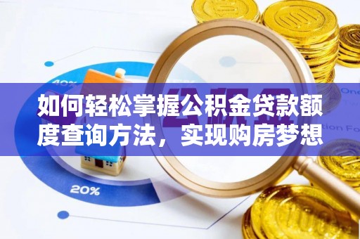 耿马如何轻松掌握公积金贷款额度查询方法，实现购房梦想？