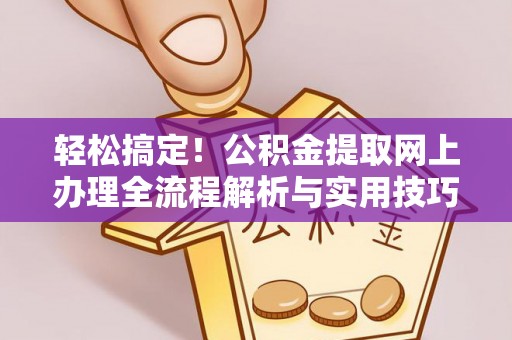 耿马轻松搞定！公积金提取网上办理全流程解析与实用技巧