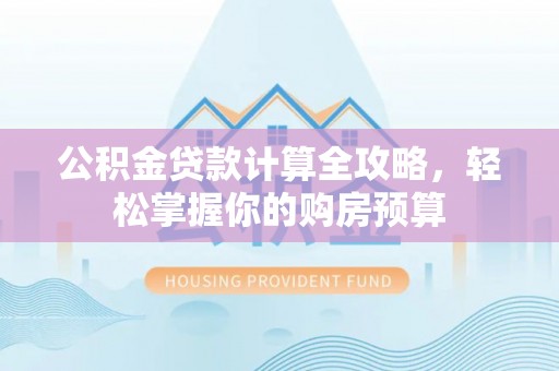 耿马公积金贷款计算全攻略，轻松掌握你的购房预算