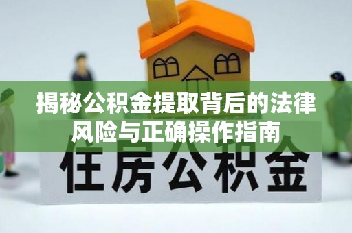 耿马揭秘公积金提取背后的法律风险与正确操作指南