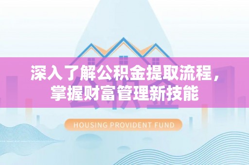 耿马深入了解公积金提取流程，掌握财富管理新技能