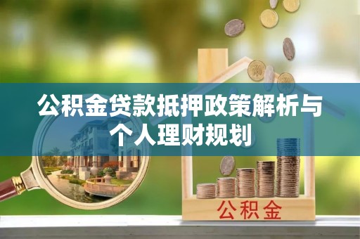耿马公积金贷款抵押政策解析与个人理财规划