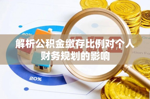 耿马解析公积金缴存比例对个人财务规划的影响