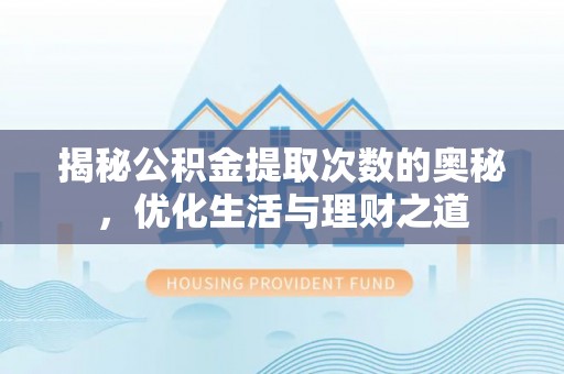耿马揭秘公积金提取次数的奥秘，优化生活与理财之道
