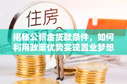 耿马揭秘公积金贷款条件，如何利用政策优势实现置业梦想