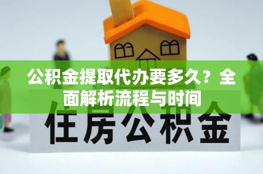耿马公积金提取代办要多久？全面解析流程与时间