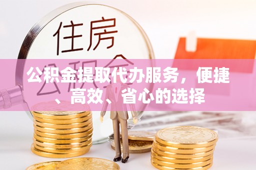 耿马公积金提取代办服务，便捷、高效、省心的选择