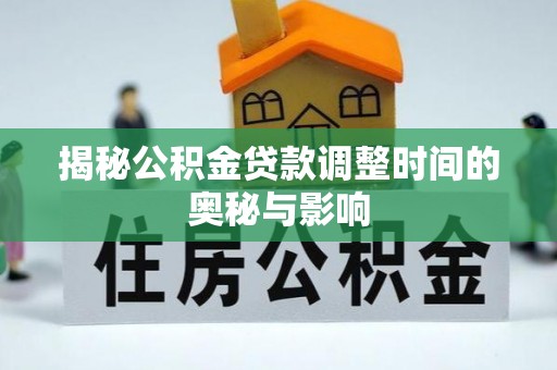 耿马揭秘公积金贷款调整时间的奥秘与影响
