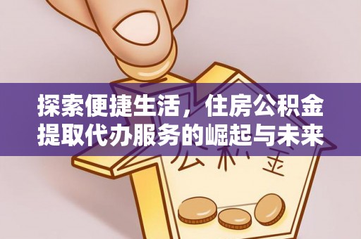 耿马探索便捷生活，住房公积金提取代办服务的崛起与未来趋势