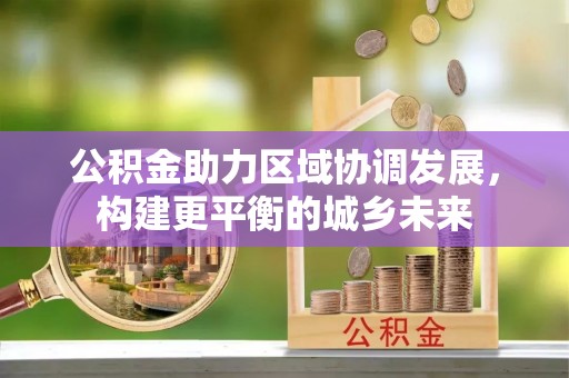 耿马公积金助力区域协调发展，构建更平衡的城乡未来