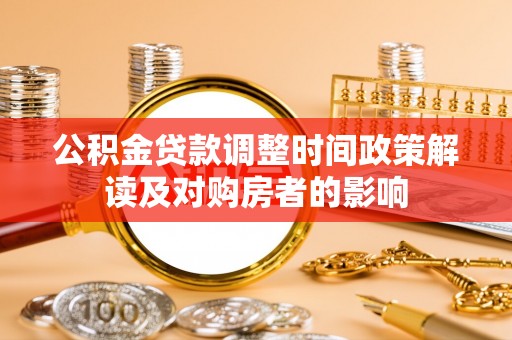 耿马公积金贷款调整时间政策解读及对购房者的影响