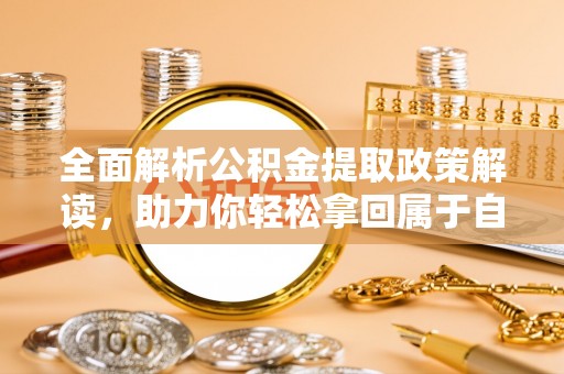 耿马全面解析公积金提取政策解读，助力你轻松拿回属于自己的钱