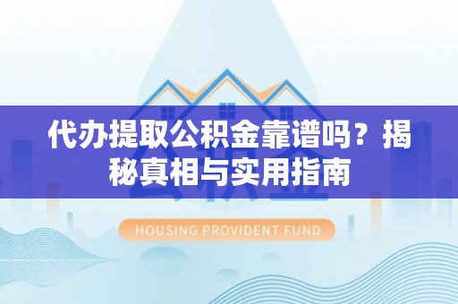 耿马代办提取公积金靠谱吗？揭秘真相与实用指南
