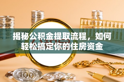 耿马揭秘公积金提取流程，如何轻松搞定你的住房资金