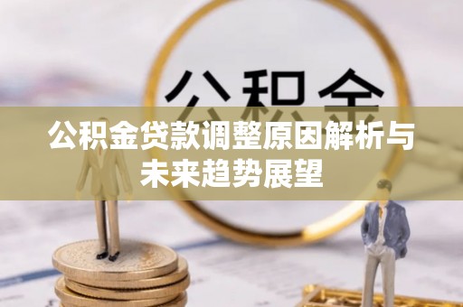 耿马公积金贷款调整原因解析与未来趋势展望