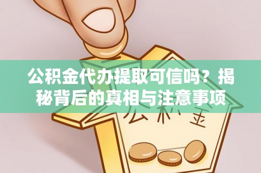 耿马公积金代办提取可信吗？揭秘背后的真相与注意事项