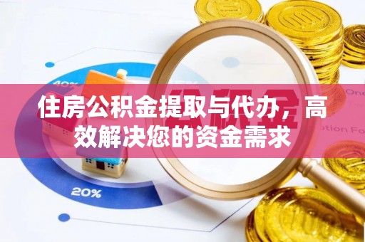 耿马住房公积金提取与代办，高效解决您的资金需求