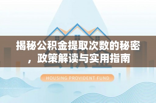 耿马揭秘公积金提取次数的秘密，政策解读与实用指南