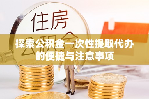 耿马探索公积金一次性提取代办的便捷与注意事项