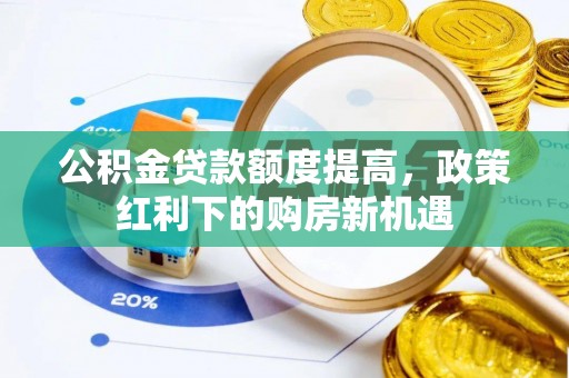 耿马公积金贷款额度提高，政策红利下的购房新机遇