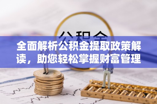 耿马全面解析公积金提取政策解读，助您轻松掌握财富管理新方向