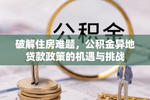耿马破解住房难题，公积金异地贷款政策的机遇与挑战