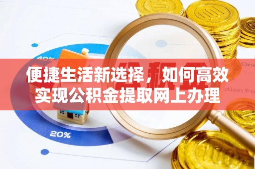 耿马便捷生活新选择，如何高效实现公积金提取网上办理