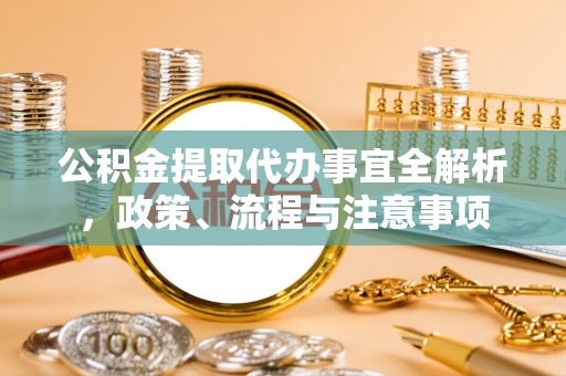 耿马公积金提取代办事宜全解析，政策、流程与注意事项