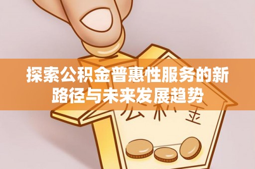 耿马探索公积金普惠性服务的新路径与未来发展趋势