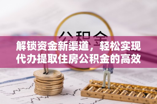耿马解锁资金新渠道，轻松实现代办提取住房公积金的高效攻略