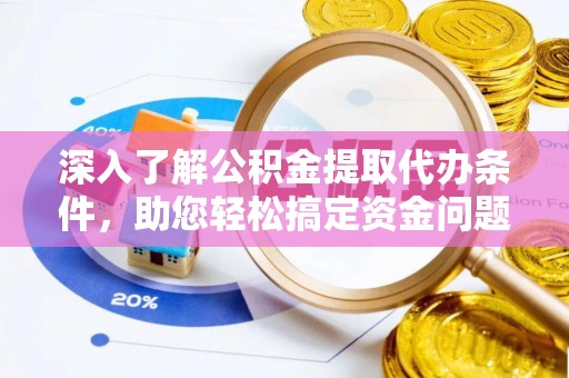 耿马深入了解公积金提取代办条件，助您轻松搞定资金问题