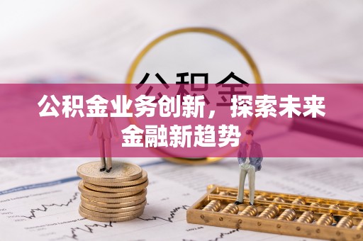 耿马公积金业务创新，探索未来金融新趋势