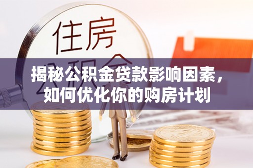 耿马揭秘公积金贷款影响因素，如何优化你的购房计划