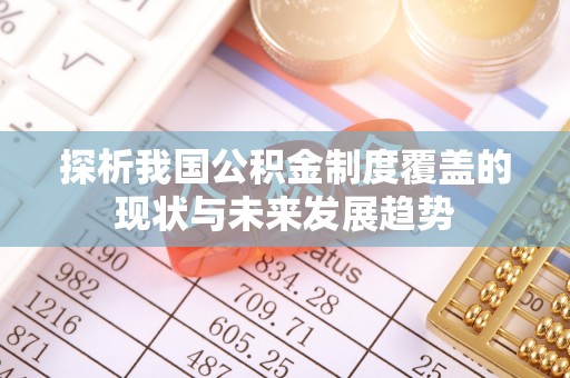 耿马探析我国公积金制度覆盖的现状与未来发展趋势