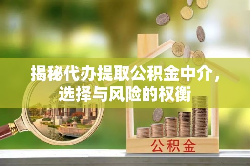 耿马揭秘代办提取公积金中介，选择与风险的权衡