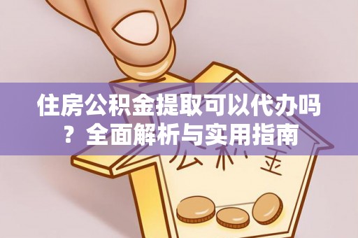 耿马住房公积金提取可以代办吗？全面解析与实用指南