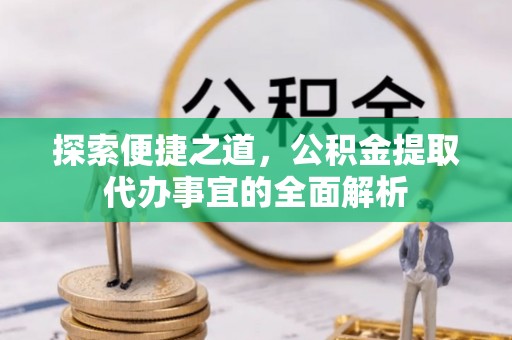 耿马探索便捷之道，公积金提取代办事宜的全面解析