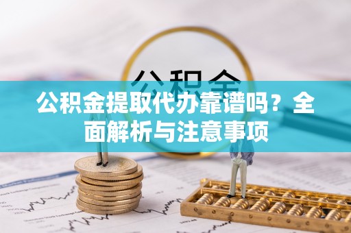 耿马公积金提取代办靠谱吗？全面解析与注意事项