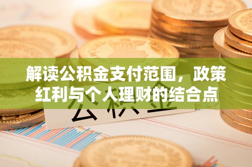 耿马解读公积金支付范围，政策红利与个人理财的结合点
