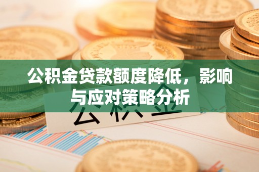 耿马公积金贷款额度降低，影响与应对策略分析